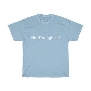 Not Through Me T-Shirt